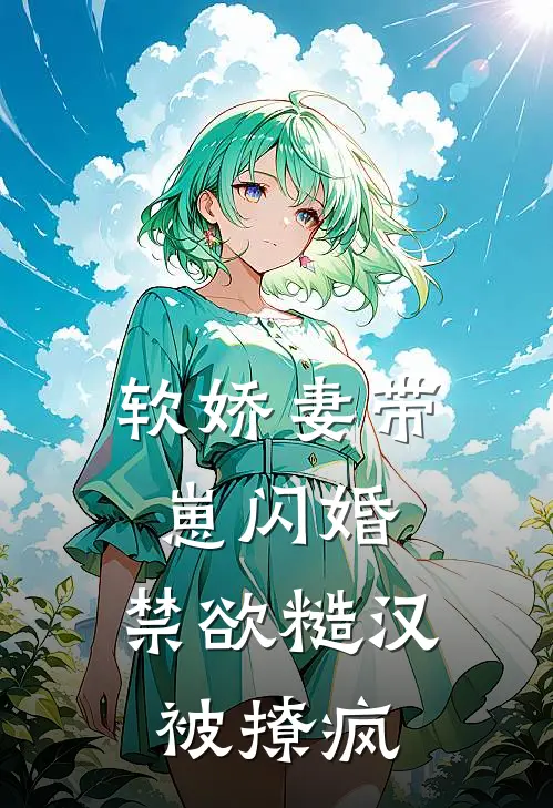 软娇妻带崽闪婚，禁欲糙汉被撩疯