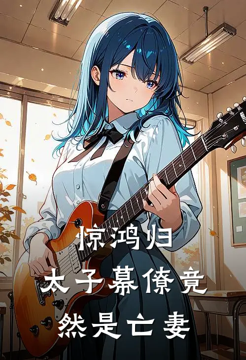 惊鸿归：太子幕僚竟然是亡妻