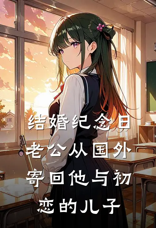 结婚纪念日，老公从国外寄回他与初恋的儿子(萧寒苏宁)热门小说大全_推荐完本小说结婚纪念日，老公从国外寄回他与初恋的儿子萧寒苏宁