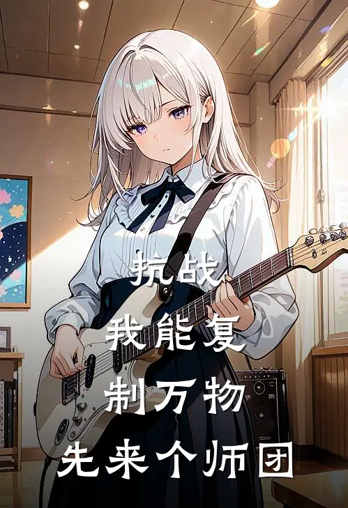 抗战：我能复制万物，先来个师团