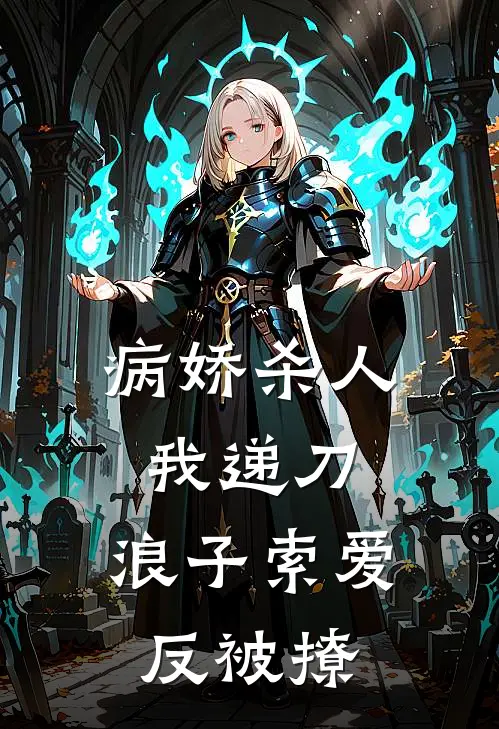 病娇杀人我递刀，浪子索爱反被撩