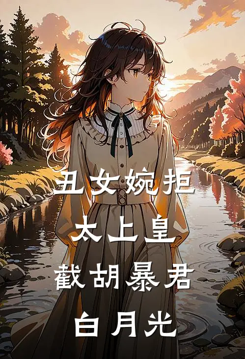 丑女婉拒太上皇，截胡暴君白月光