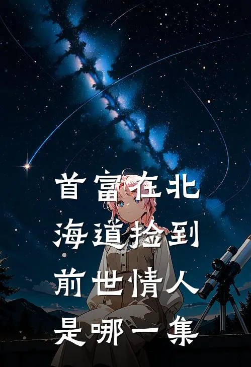 首富在北海道捡到前世情人是哪一集