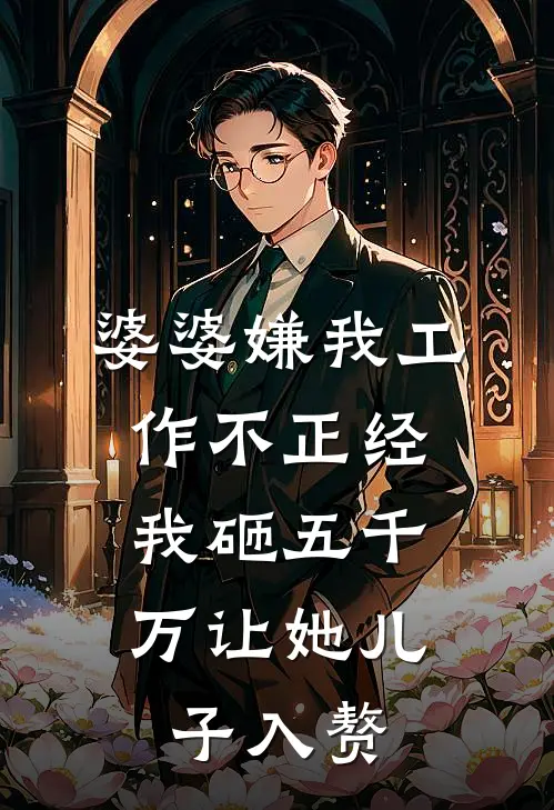 婆婆嫌我工作不正经，我砸五千万让她儿子入赘